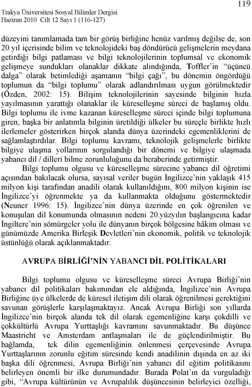 dönemin öngördüğü toplumun da "bilgi toplumu" olarak adlandırılması uygun görülmektedir (Özden, 2002: 15).