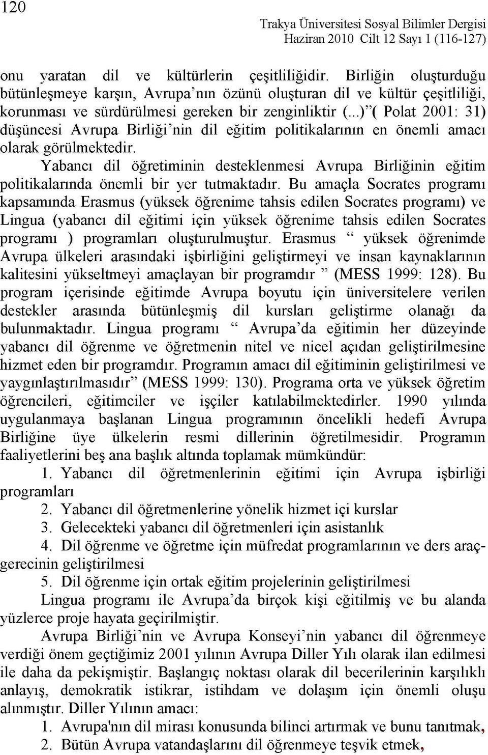 ..)"( Polat 2001: 31) düşüncesi Avrupa Birliği'nin dil eğitim politikalarının en önemli amacı olarak görülmektedir.