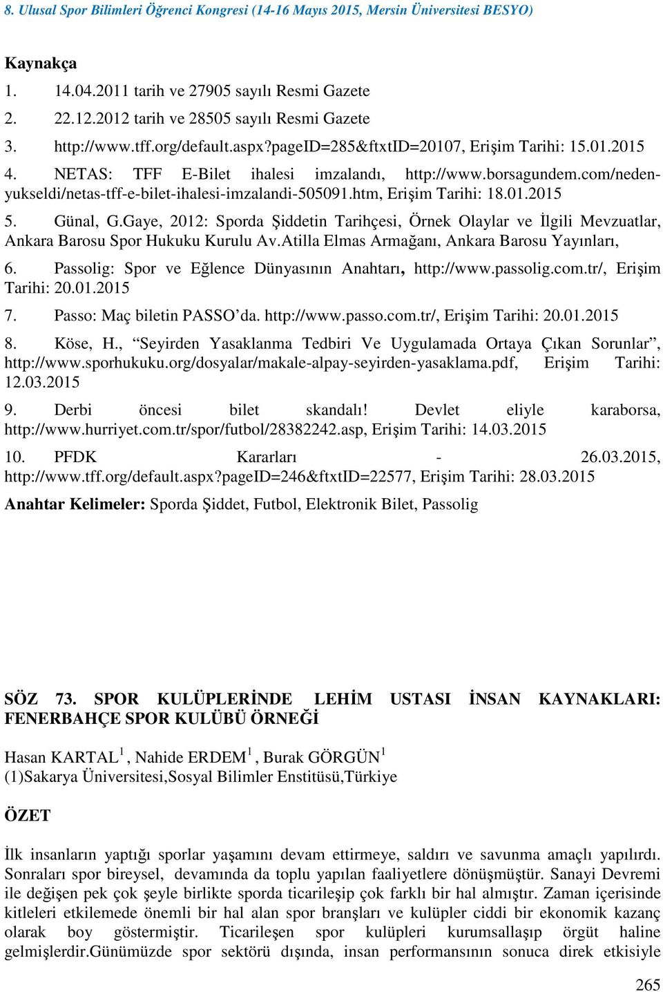 Gaye, 2012: Sporda Şiddetin Tarihçesi, Örnek Olaylar ve Đlgili Mevzuatlar, Ankara Barosu Spor Hukuku Kurulu Av.Atilla Elmas Armağanı, Ankara Barosu Yayınları, 6.