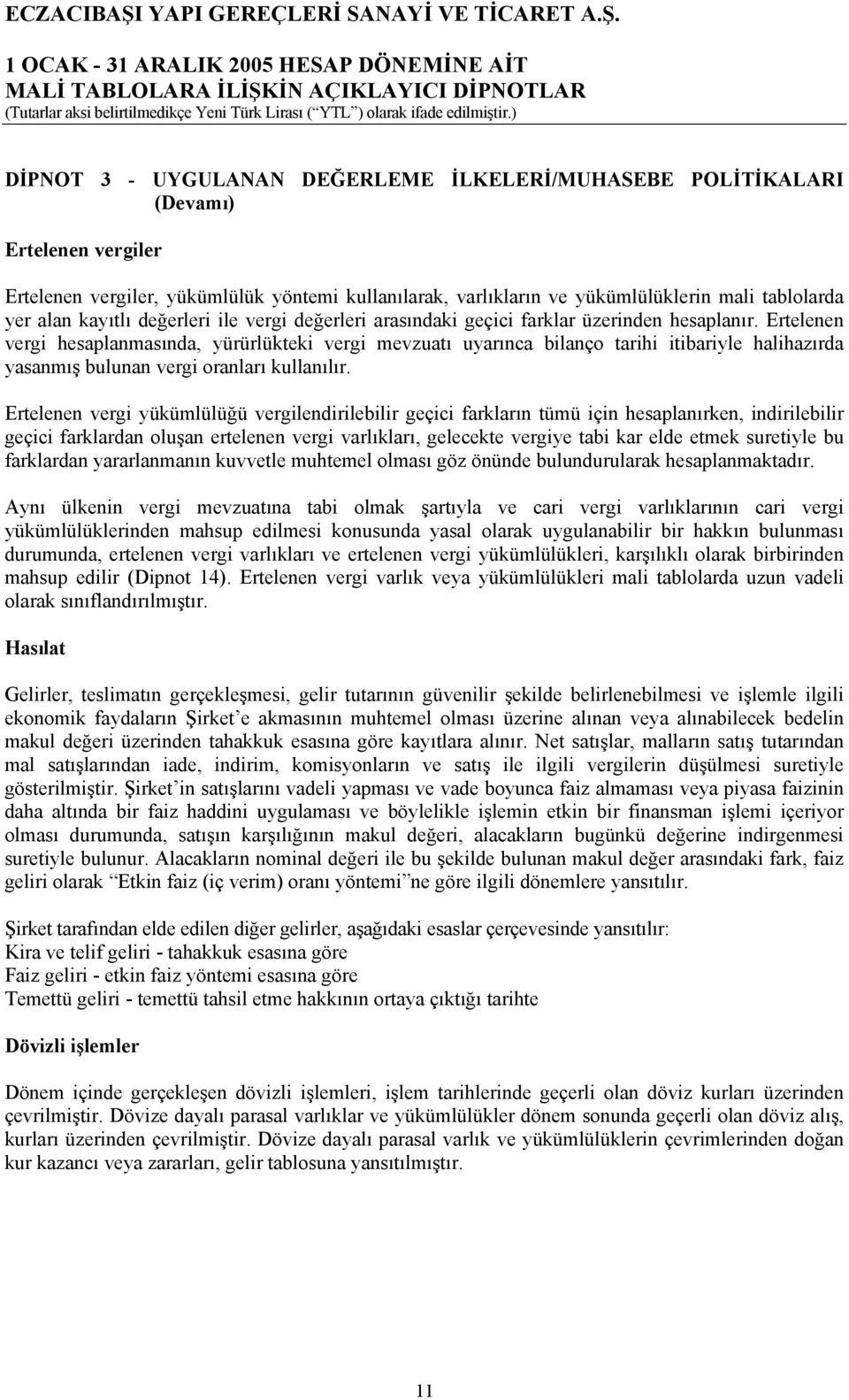 Ertelenen vergi hesaplanmasında, yürürlükteki vergi mevzuatı uyarınca bilanço tarihi itibariyle halihazırda yasanmış bulunan vergi oranları kullanılır.