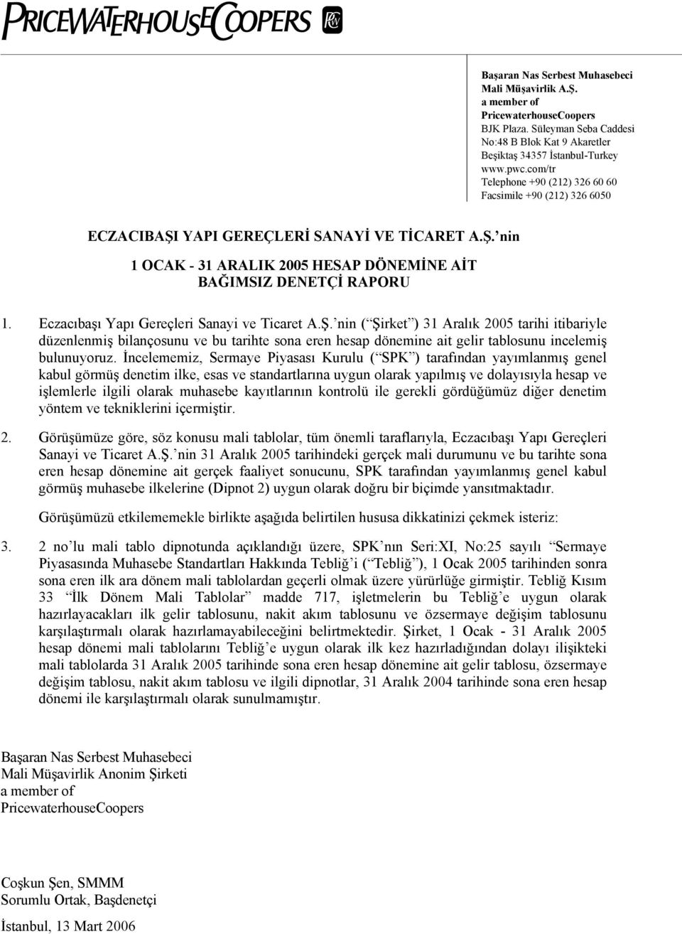 YAPI GEREÇLERİ SANAYİ VE TİCARET A.Ş. nin BAĞIMSIZ DENETÇİ RAPORU 1. Eczacıbaşı Yapı Gereçleri Sanayi ve Ticaret A.Ş. nin ( Şirket ) 31 Aralık 2005 tarihi itibariyle düzenlenmiş bilançosunu ve bu tarihte sona eren hesap dönemine ait gelir tablosunu incelemiş bulunuyoruz.