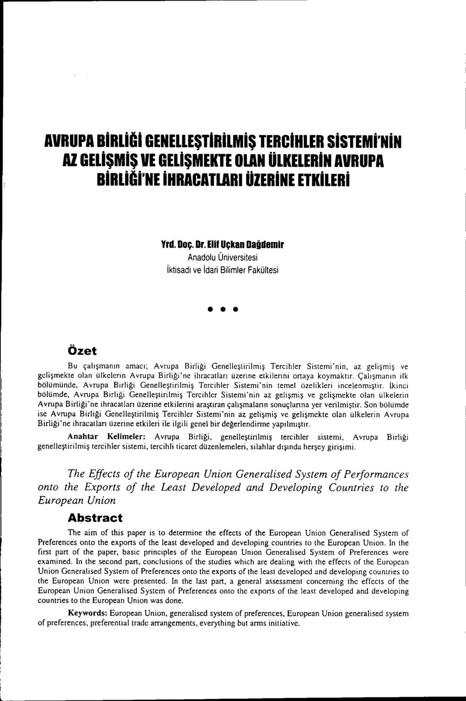 ülkelerin Avrupa Birlii),i'ne ihracatları üzerıne etkilerini ortaya koymakt!r. Çalışmanın ilk bölümünde, Avrupa Birliği Genelleştirilmiş Tercihler Sistemi'nin temel özelikleri incelenmiştir.