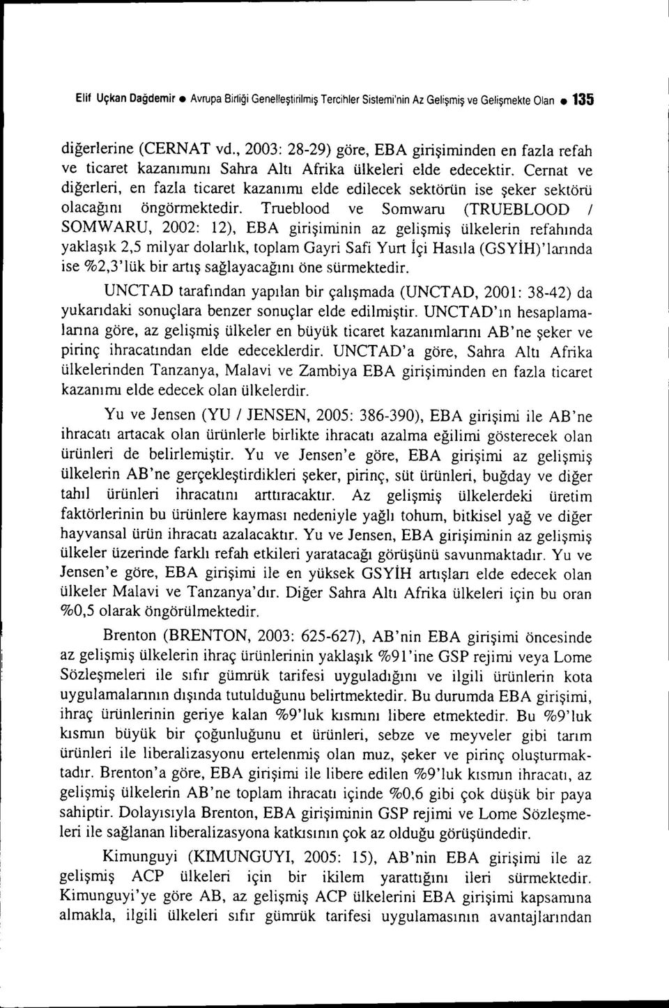 Cemat ve diğerleri, en fazla ticaret kazanımı elde edilecek sektörün ise şeker sektörü olacağını öngörmektedir.