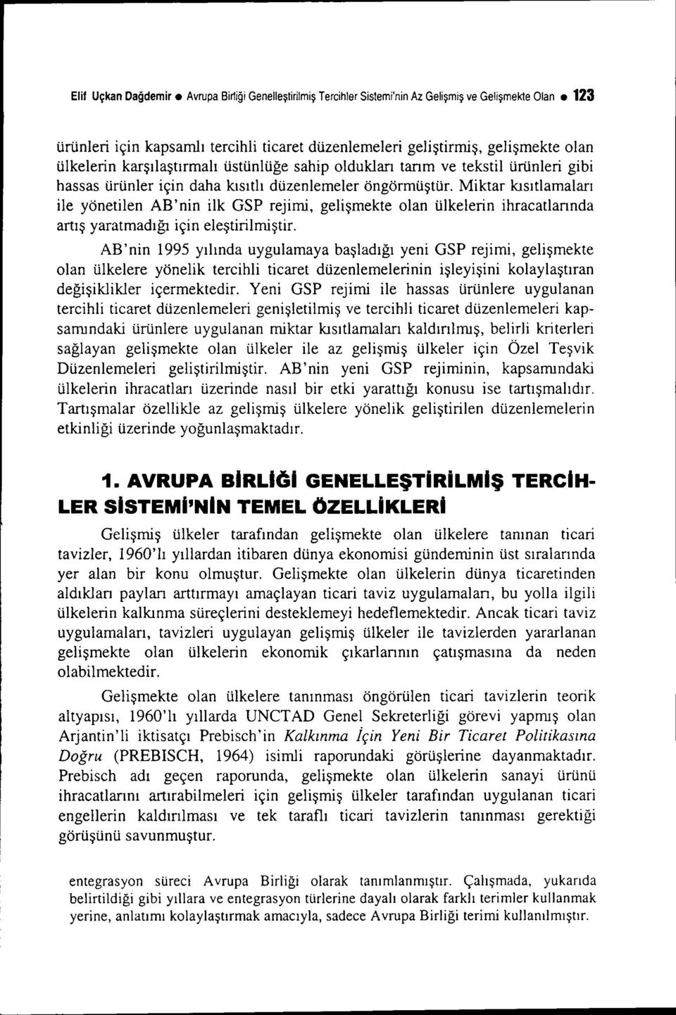 Miktar kısıtlamaları ile yönetilen AB'nin ilk GSP rejimi, gelişmekte olan ülkelerin ihracatlarında artış yaratmadığı için eleştiriimiştir.