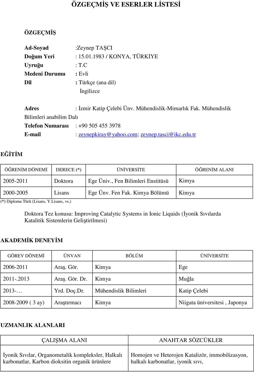 tr EĞİTİM ÖĞRENİM DÖNEMİ DERECE (*) ÜNİVERSİTE ÖĞRENİM ALANI 2005-2011 Doktora Ege Üniv., Fen Bilimleri Enstitüsü Kimya 2000-2005 Lisans Ege Ünv. Fen Fak.
