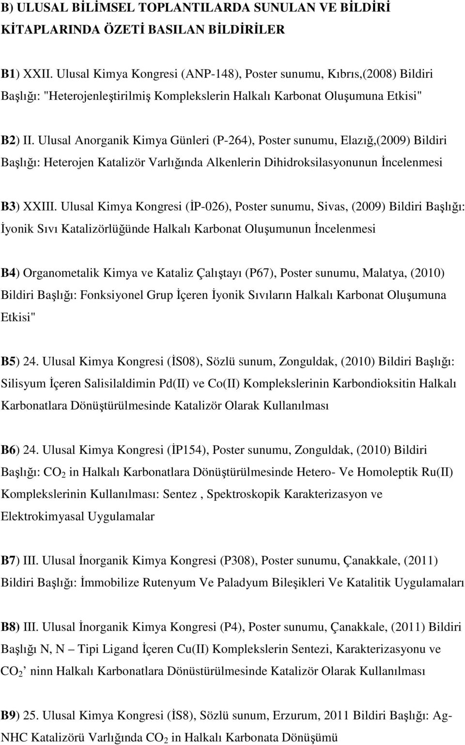 Ulusal Anorganik Kimya Günleri (P-264), Poster sunumu, Elazığ,(2009) Bildiri Başlığı: Heterojen Katalizör Varlığında Alkenlerin Dihidroksilasyonunun İncelenmesi B3) XXIII.