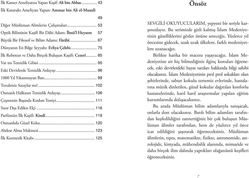 .. 75 İlk Robotun ve Daha Birçok Buluşun Kaşifi: Cezerî... 85 Var mı Temizlik Gibisi... 95 Eski Devirlerde Temizlik Anlayışı... 96 1000 Yıl Yıkanmayan Batı... 99 Tuvaletsiz Saraylar mı?