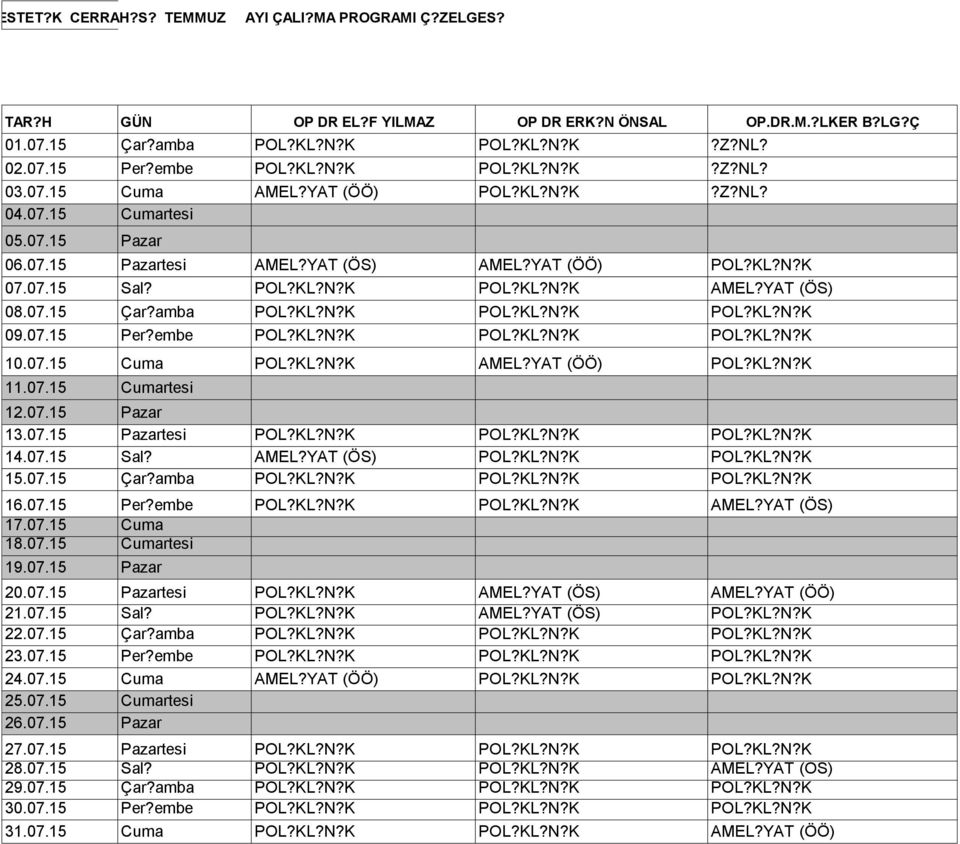 amba POL?KL?N?K POL?KL?N?K POL?KL?N?K 09.07.15 Per?embe POL?KL?N?K POL?KL?N?K POL?KL?N?K 10.07.15 Cuma POL?KL?N?K AMEL?YAT (ÖÖ) POL?KL?N?K 11.07.15 Cumartesi 12.07.15 Pazar 13.07.15 Pazartesi POL?KL?N?K POL?KL?N?K POL?KL?N?K 14.