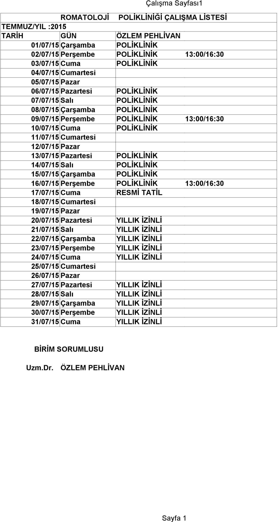 Cumartesi 12/07/15 Pazar 13/07/15 Pazartesi POLİKLİNİK 14/07/15 Salı POLİKLİNİK 15/07/15 Çarşamba POLİKLİNİK 16/07/15 Perşembe POLİKLİNİK 13:00/16:30 17/07/15 Cuma RESMİ TATİL 18/07/15 Cumartesi