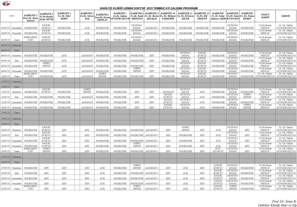 KIRKLARELİ SAĞLIK 03/07/15 Cuma ÜNİV. KURULU POLİKLİNİK ACİL POLİKLİNİK POLİKLİNİK KEMAL ALEMDAĞ 1 POLİKLİNİK POLİKLİNİK POLİKLİNİK POLİKLİNİK KEMAL POLİKLİNİK 04/07/15 Cumartesi DAHİLİYE 1 Prof. Dr.