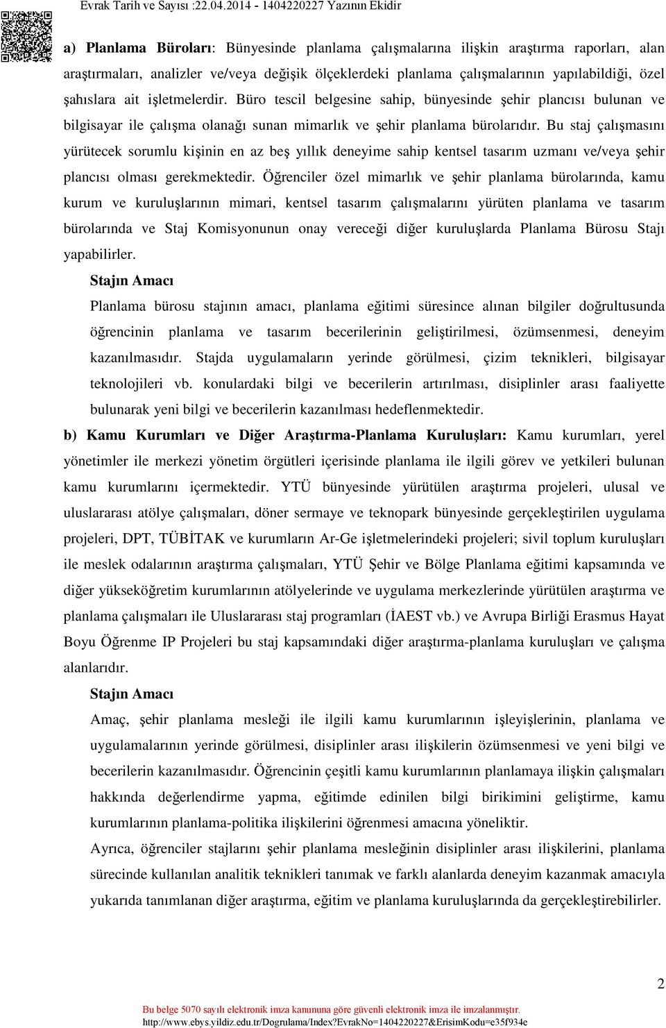 Bu staj çalışmasını yürütecek sorumlu kişinin en az beş yıllık deneyime sahip kentsel tasarım uzmanı ve/veya şehir plancısı olması gerekmektedir.