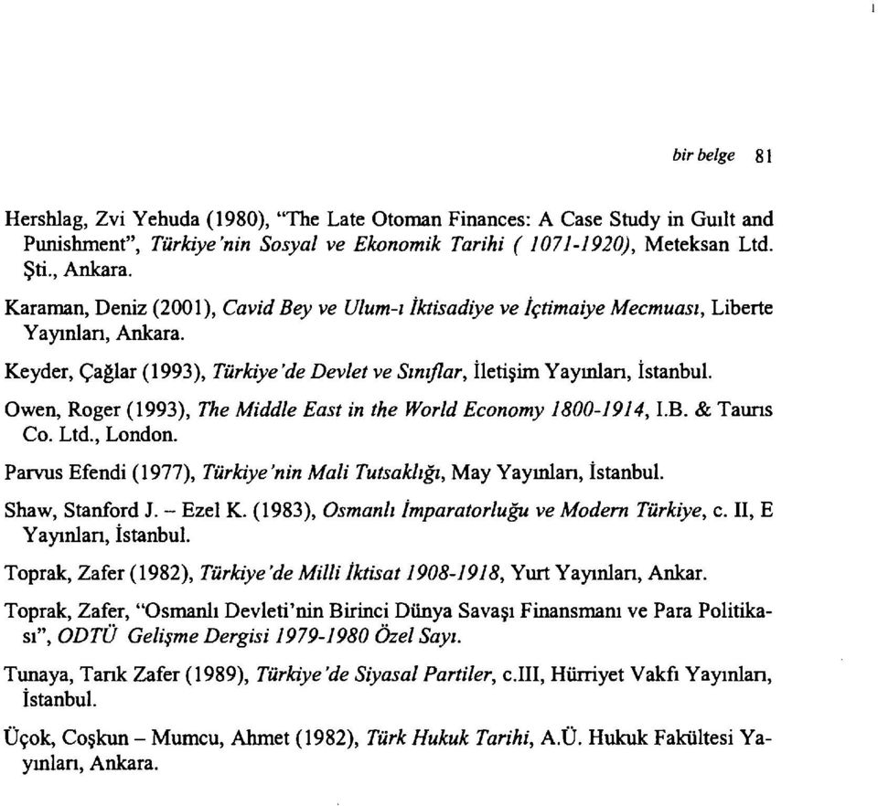 Owen, Roger (1993), The Middle East in the World Economy 1800-1914, I.B. & Tauns Co. Ltd., London. Parvus Efendi (1977), Türkiye 'nin Mali Tutsaklığı, May Yayınlan, İstanbuL. Shaw, Stanford J.