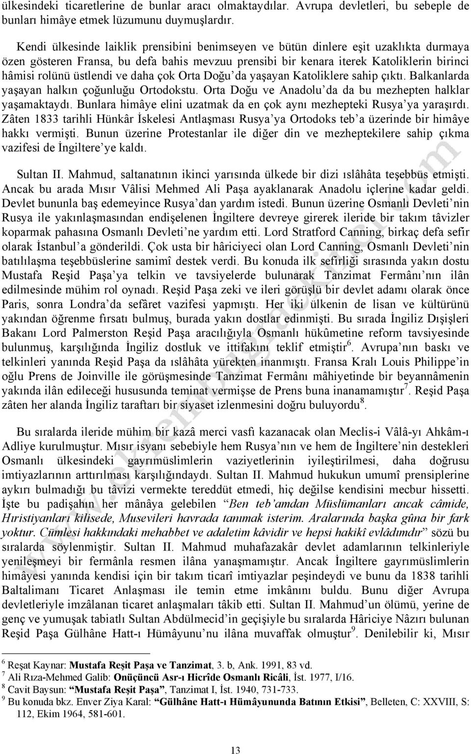 ve daha çok Orta Doğu da yaşayan Katoliklere sahip çıktı. Balkanlarda yaşayan halkın çoğunluğu Ortodokstu. Orta Doğu ve Anadolu da da bu mezhepten halklar yaşamaktaydı.