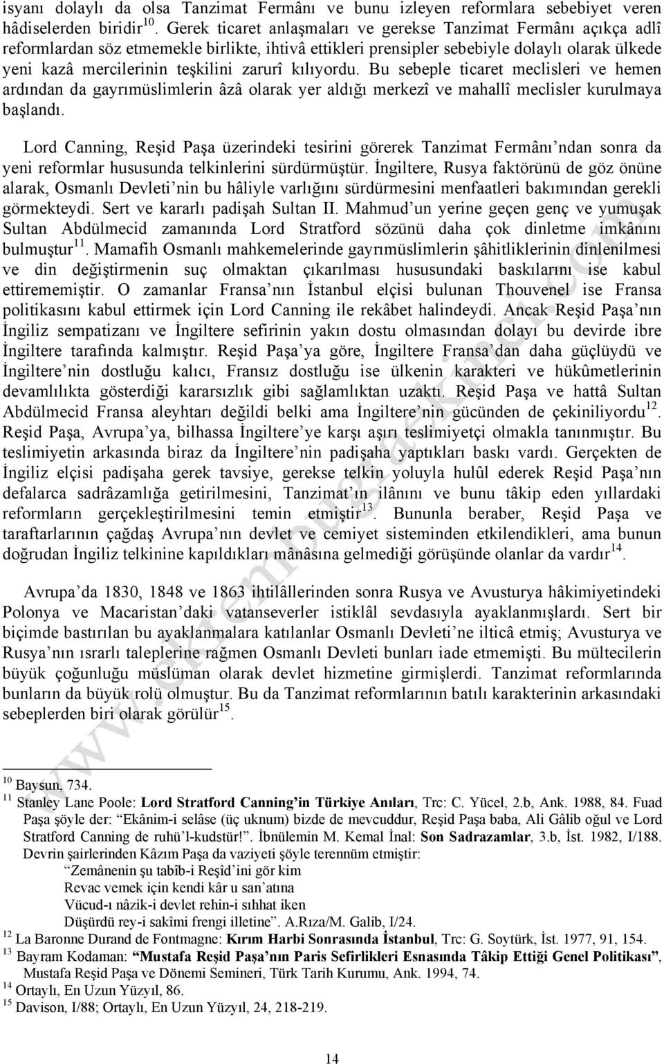 zarurî kılıyordu. Bu sebeple ticaret meclisleri ve hemen ardından da gayrımüslimlerin âzâ olarak yer aldığı merkezî ve mahallî meclisler kurulmaya başlandı.