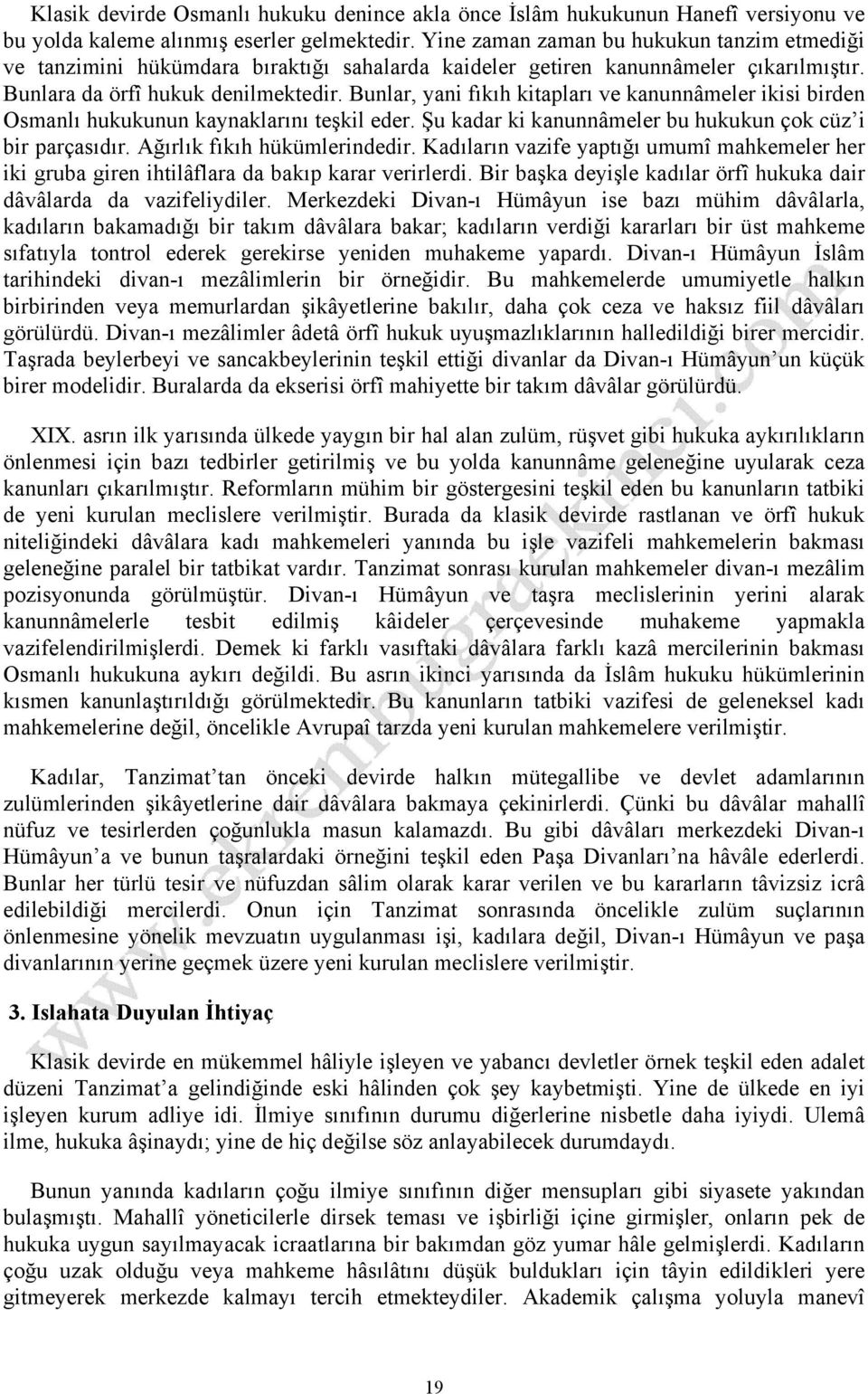 Bunlar, yani fıkıh kitapları ve kanunnâmeler ikisi birden Osmanlı hukukunun kaynaklarını teşkil eder. Şu kadar ki kanunnâmeler bu hukukun çok cüz i bir parçasıdır. Ağırlık fıkıh hükümlerindedir.