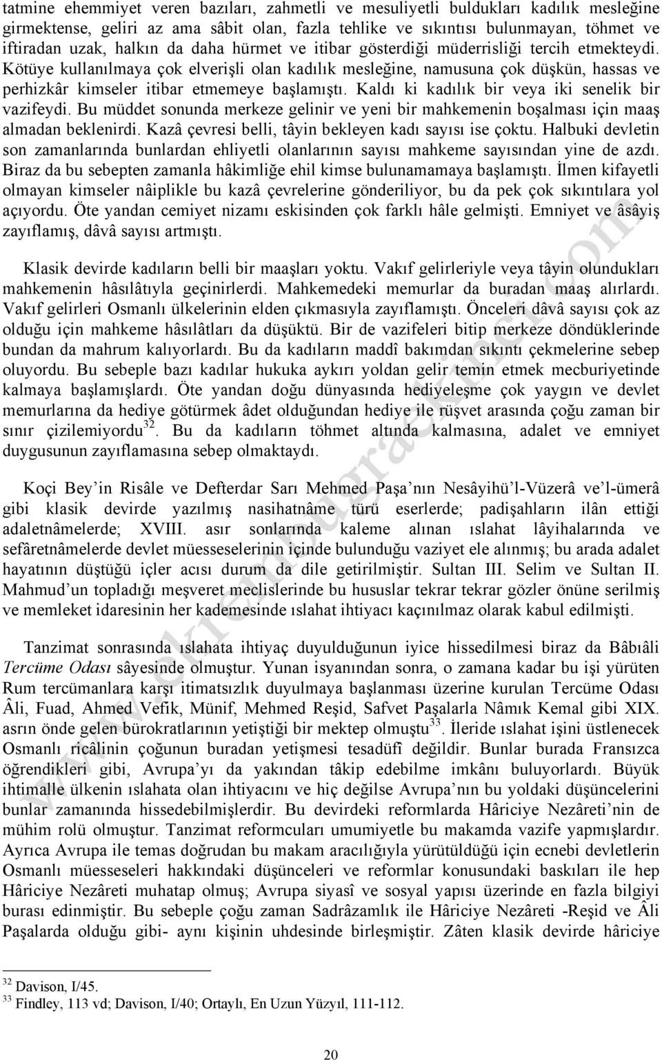 Kötüye kullanılmaya çok elverişli olan kadılık mesleğine, namusuna çok düşkün, hassas ve perhizkâr kimseler itibar etmemeye başlamıştı. Kaldı ki kadılık bir veya iki senelik bir vazifeydi.