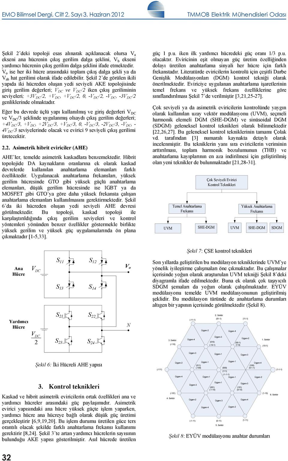 Şekil de görülen ikili yapıda iki hücreden oluşan yedi seviyeli AKE topolojisinde giriş gerilim değerleri; / iken çıkış geriliminin seviyeleri; +3 /, +, + /, 0, - /, -, -3 / genliklerinde olmaktadır.