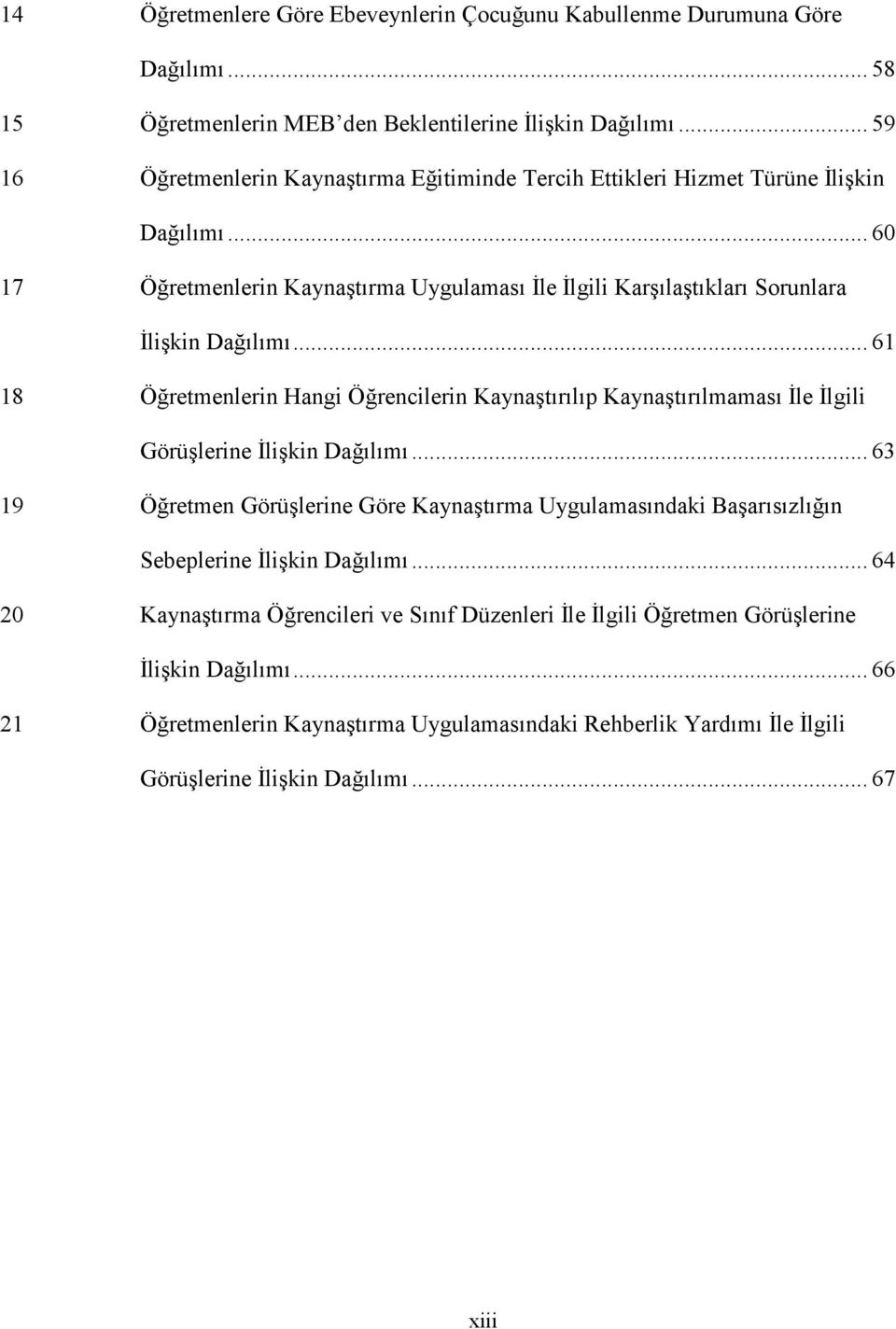 .. 61 18 Öğretmenlerin Hangi Öğrencilerin Kaynaştırılıp Kaynaştırılmaması İle İlgili Görüşlerine İlişkin Dağılımı.