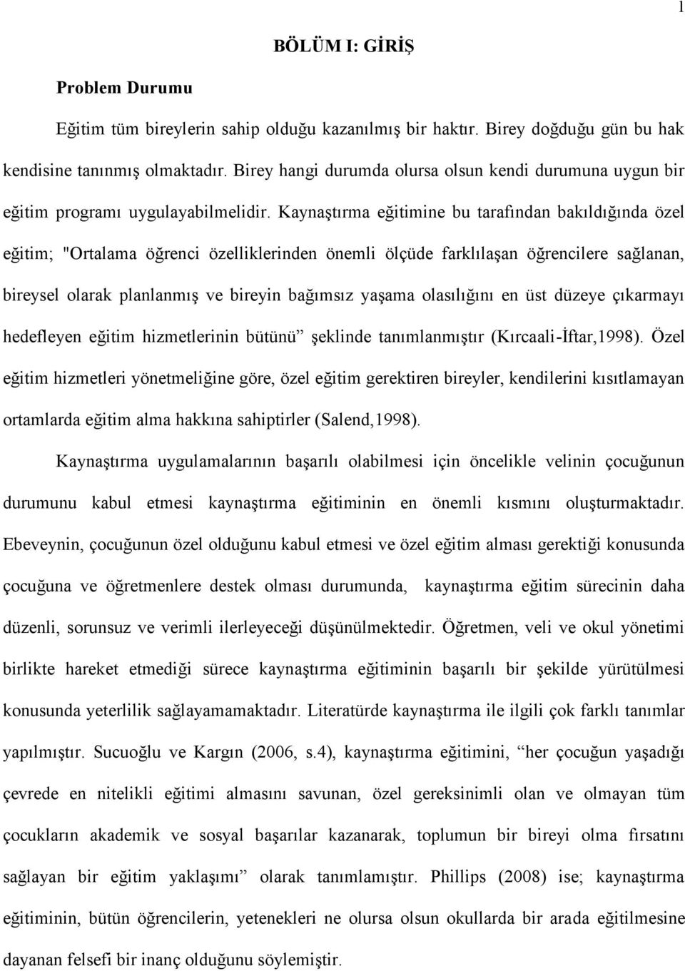 Kaynaştırma eğitimine bu tarafından bakıldığında özel eğitim; "Ortalama öğrenci özelliklerinden önemli ölçüde farklılaşan öğrencilere sağlanan, bireysel olarak planlanmış ve bireyin bağımsız yaşama