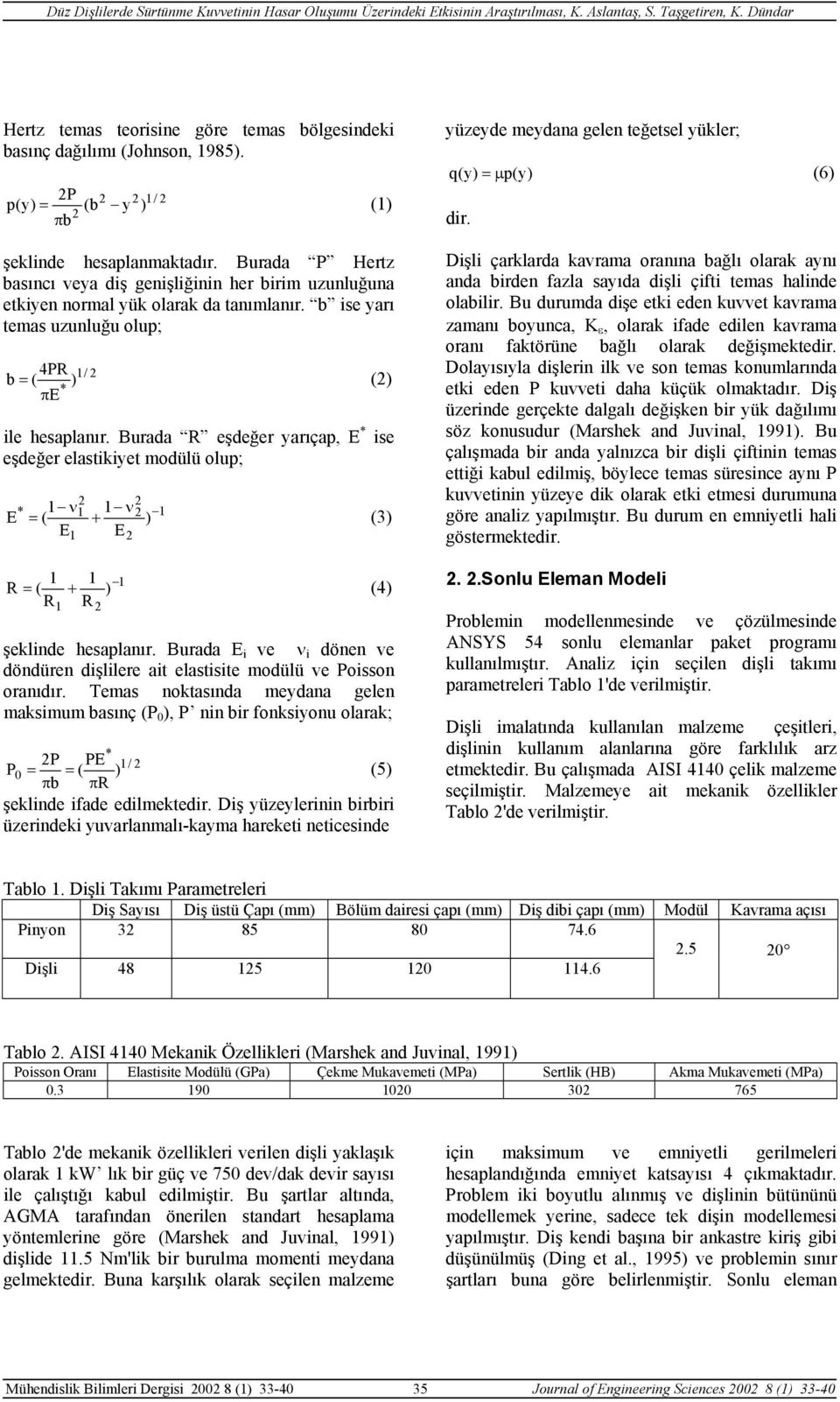 Burada R eşdeğer yarıçap, E * ise eşdeğer elastikiyet modülü olup; * E 1 ν1 1 ν 1 ( + ) E1 E = (3) 1 1 1 R = ( + ) (4) R1 R şeklinde hesaplanır.