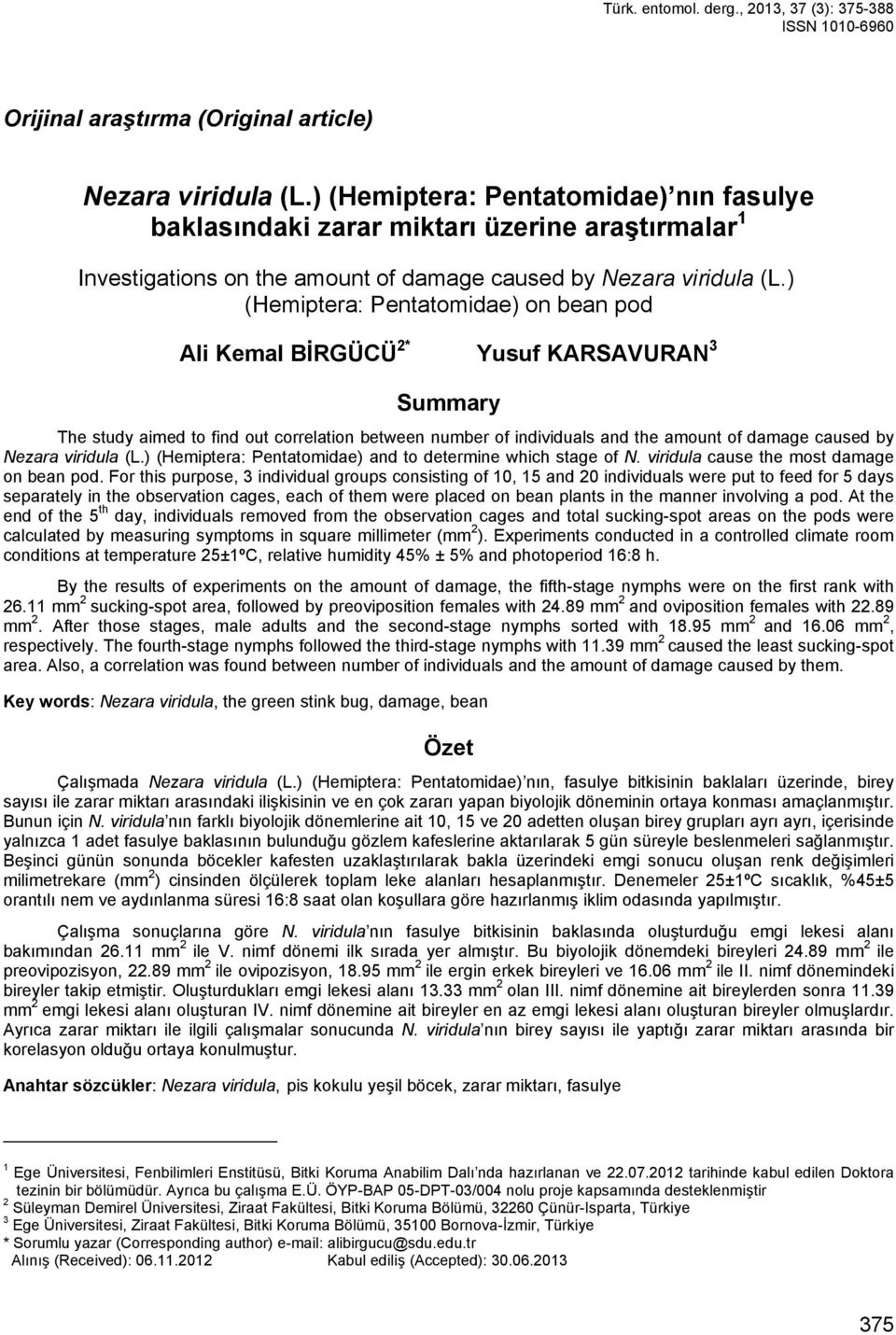 ) (Hemiptera: Pentatomidae) on bean pod Ali Kemal BİRGÜCÜ 2* Yusuf KARSAVURAN 3 Summary The study aimed to find out correlation between number of individuals and the amount of damage caused by Nezara