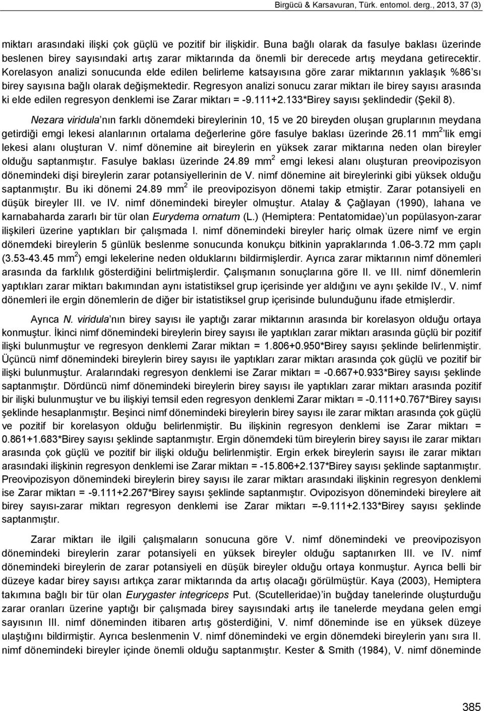 Korelasyon analizi sonucunda elde edilen belirleme katsayısına göre zarar miktarının yaklaşık %86 sı birey sayısına bağlı olarak değişmektedir.