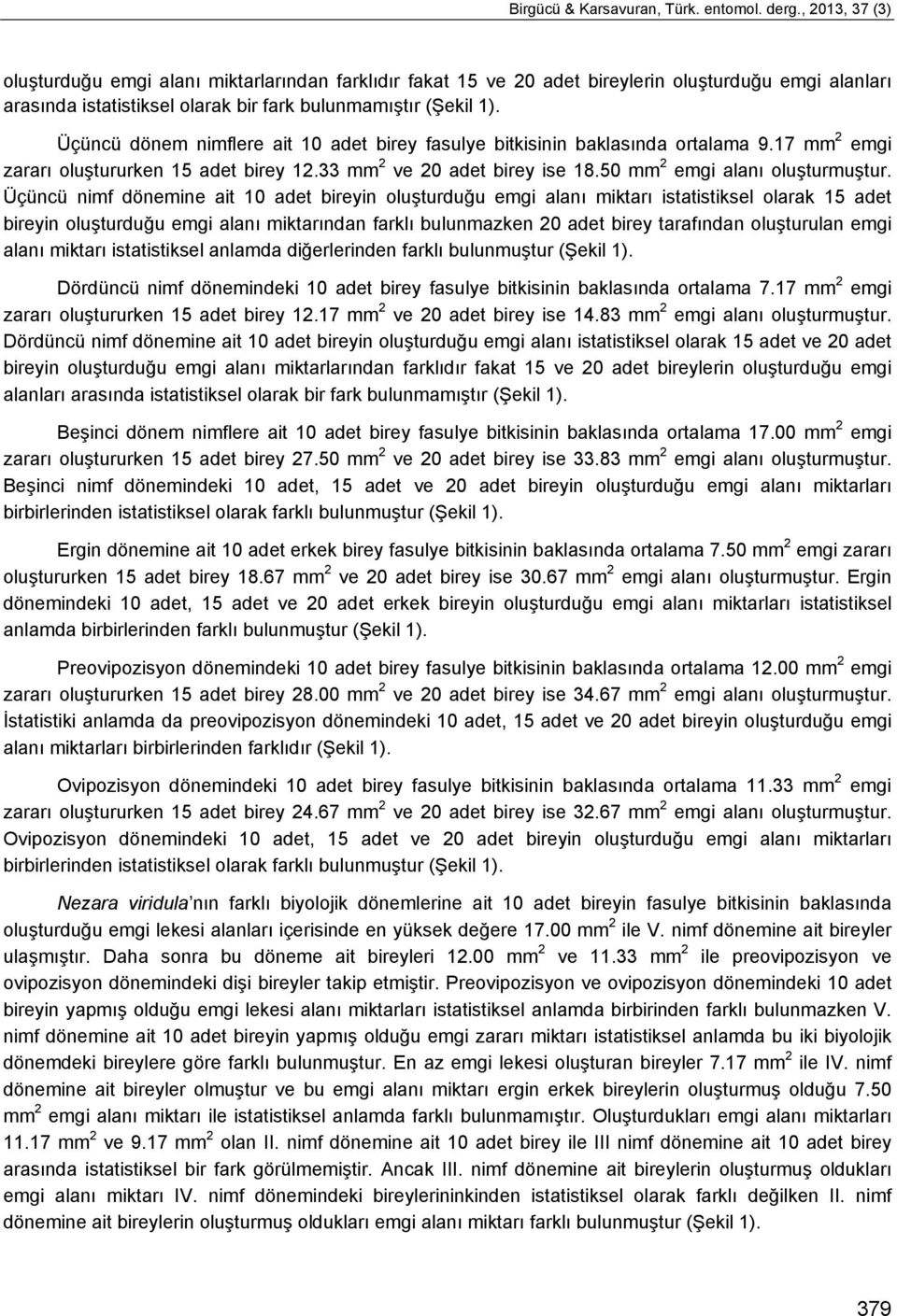 Üçüncü dönem nimflere ait 10 adet birey fasulye bitkisinin baklasında ortalama 9.17 mm 2 emgi zararı oluştururken 15 adet birey 12.33 mm 2 ve 20 adet birey ise 18.50 mm 2 emgi alanı oluşturmuştur.