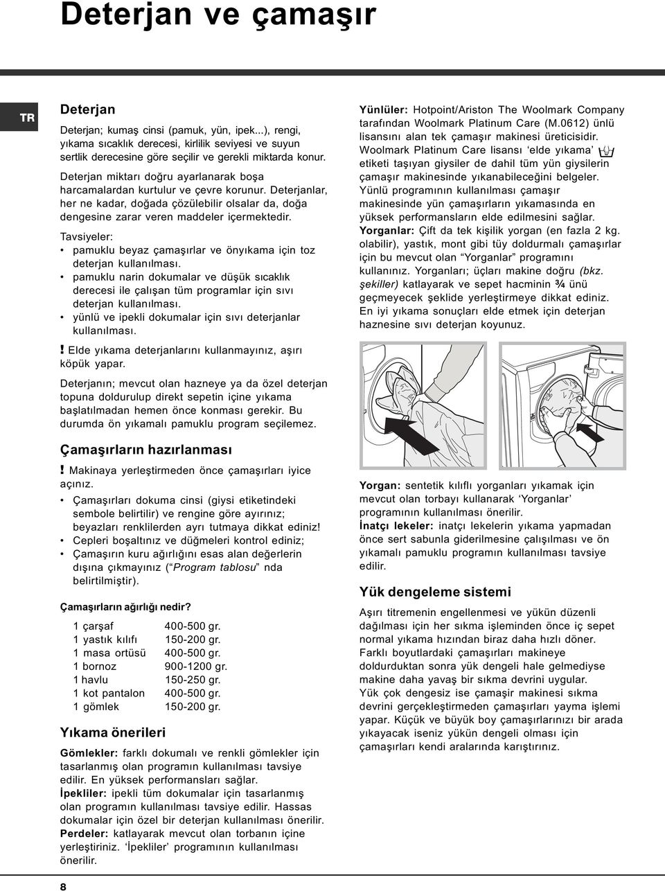 Tavsiyeler: pamuklu beyaz çamaþýrlar ve önyýkama için toz deterjan kullanýlmasý. pamuklu narin dokumalar ve düþük sýcaklýk derecesi ile çalýþan tüm programlar için sývý deterjan kullanýlmasý.