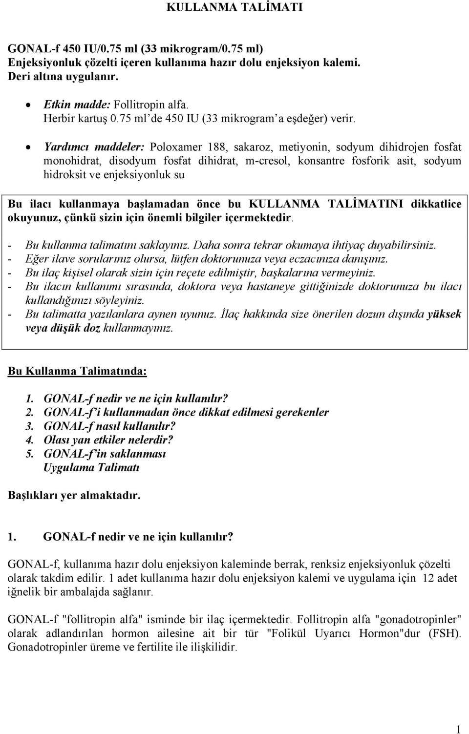 Yardımcı maddeler: Poloxamer 188, sakaroz, metiyonin, sodyum dihidrojen fosfat monohidrat, disodyum fosfat dihidrat, m-cresol, konsantre fosforik asit, sodyum hidroksit ve enjeksiyonluk su Bu ilacı