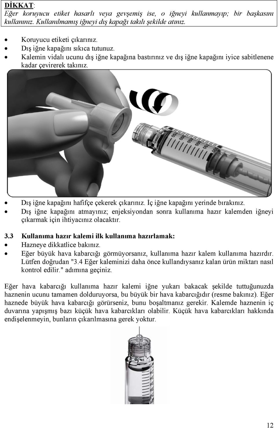 İç iğne kapağını yerinde bırakınız. Dış iğne kapağını atmayınız; enjeksiyondan sonra kullanıma hazır kalemden iğneyi çıkarmak için ihtiyacınız olacaktır. 3.