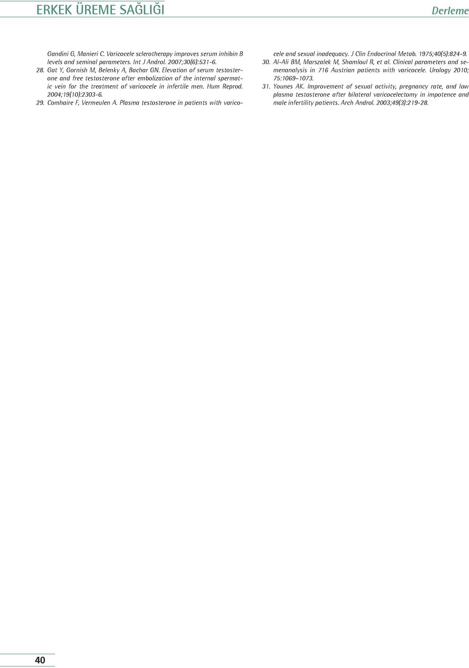 Hum Reprod. 2004;19(10):2303-6. 29. Comhaire F, Vermeulen A. Plasma testosterone in patients with varicocele and sexual inadequacy. J Clin Endocrinol Metab. 1975;40(5):824-9. 30.