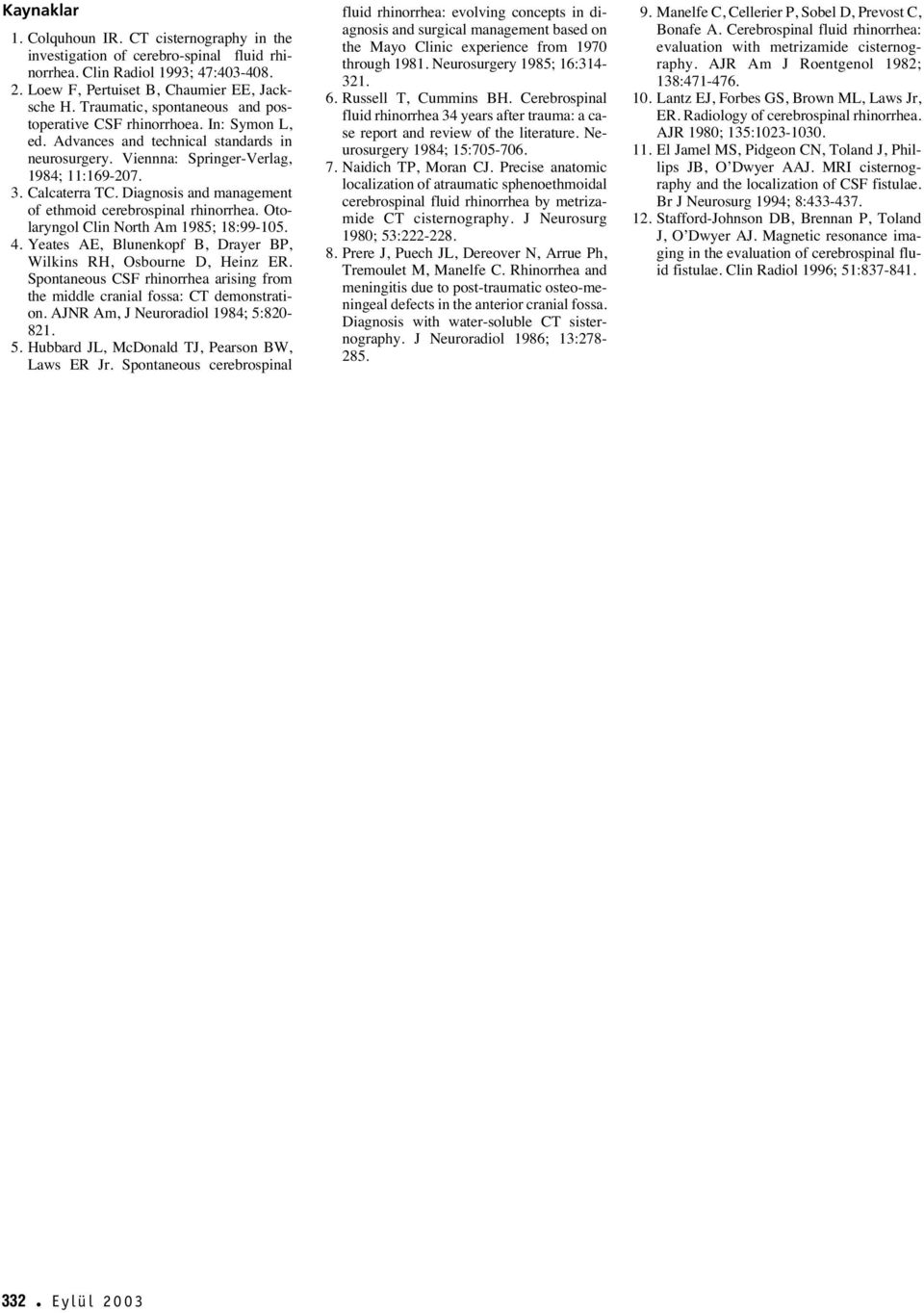 Diagnosis and management of ethmoid cerebrospinal rhinorrhea. Otolaryngol Clin North Am 1985; 18:99-105. 4. Yeates AE, Blunenkopf B, Drayer BP, Wilkins RH, Osbourne D, Heinz ER.