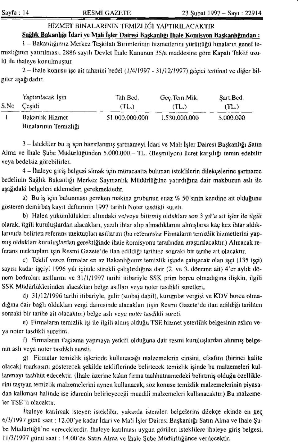 2 - İhale konusu işe ait tahmini bedel (1/4/1997-31/12/1997) geçici teminat ve diğer bilgiler aşağıdadır. Yaptırılacak İşın Tah.Bed. Geç.Tem.Mik. Şart.Bed. S.No Çeşidi (TL.) (TL.