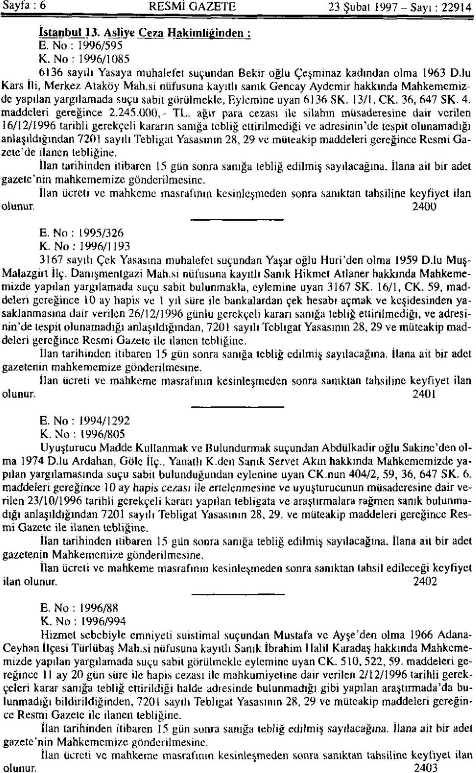 si nüfusuna kayıtlı sanık Gencay Aydemir hakkında Mahkememizde yapılan yargılamada suçu sabit görülmekle, Eylemine uyan 6136 SK. 13/1, CK. 36, 647 SK. 4. maddeleri gereğince 2.245.000- TL.