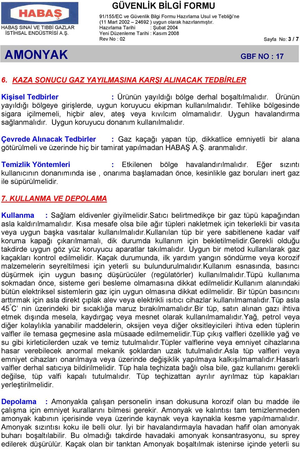 Uygun koruyucu donanım kullanılmalıdır. Çevrede Alınacak Tedbirler : Gaz kaçağı yapan tüp, dikkatlice emniyetli bir alana götürülmeli ve üzerinde hiç bir tamirat yapılmadan HABAŞ A.Ş. aranmalıdır.