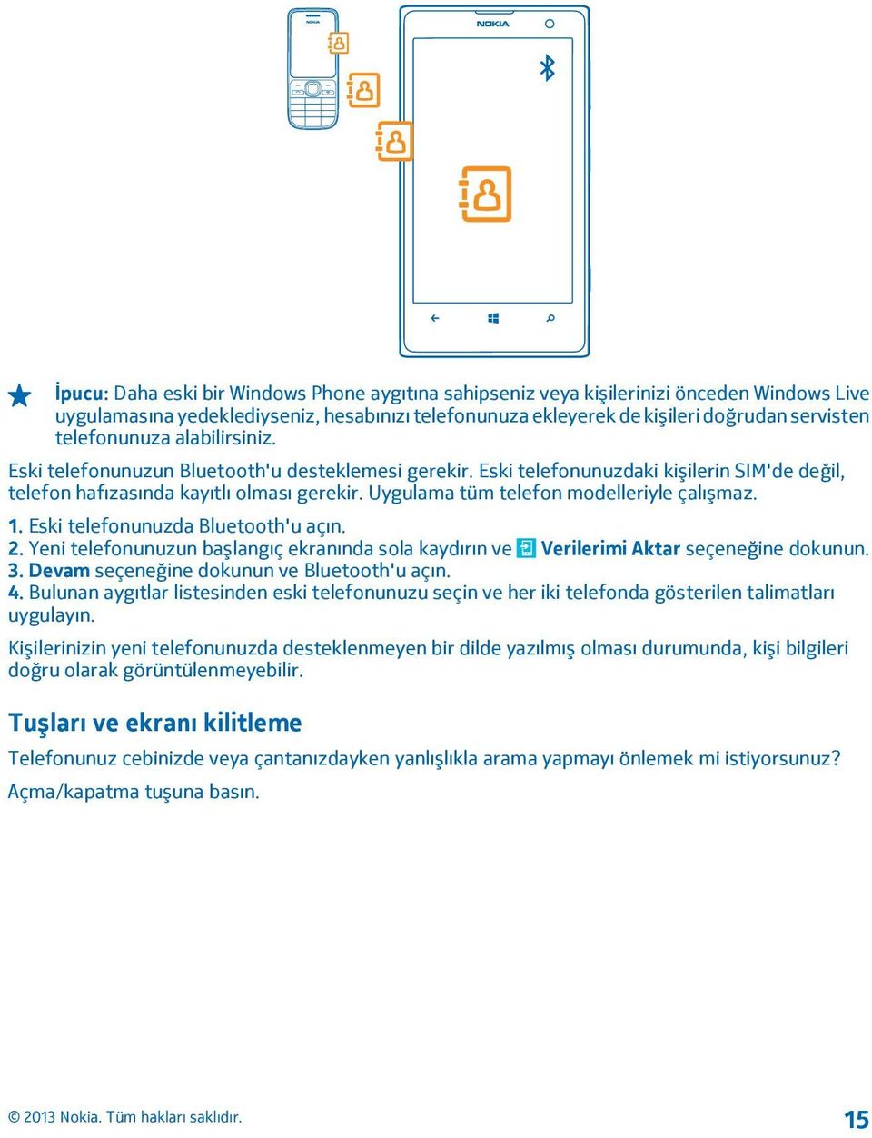 Uygulama tüm telefon modelleriyle çalışmaz. 1. Eski telefonunuzda Bluetooth'u açın. 2. Yeni telefonunuzun başlangıç ekranında sola kaydırın ve Verilerimi Aktar seçeneğine dokunun. 3.