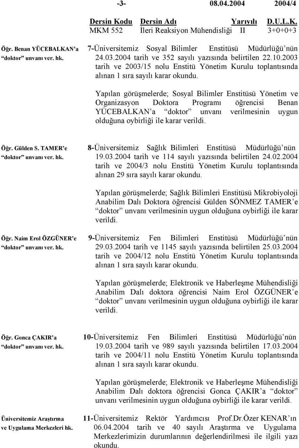 2003 tarih ve 2003/15 nolu Enstitü Yönetim Kurulu toplantısında alınan 1 sıra sayılı karar okundu.