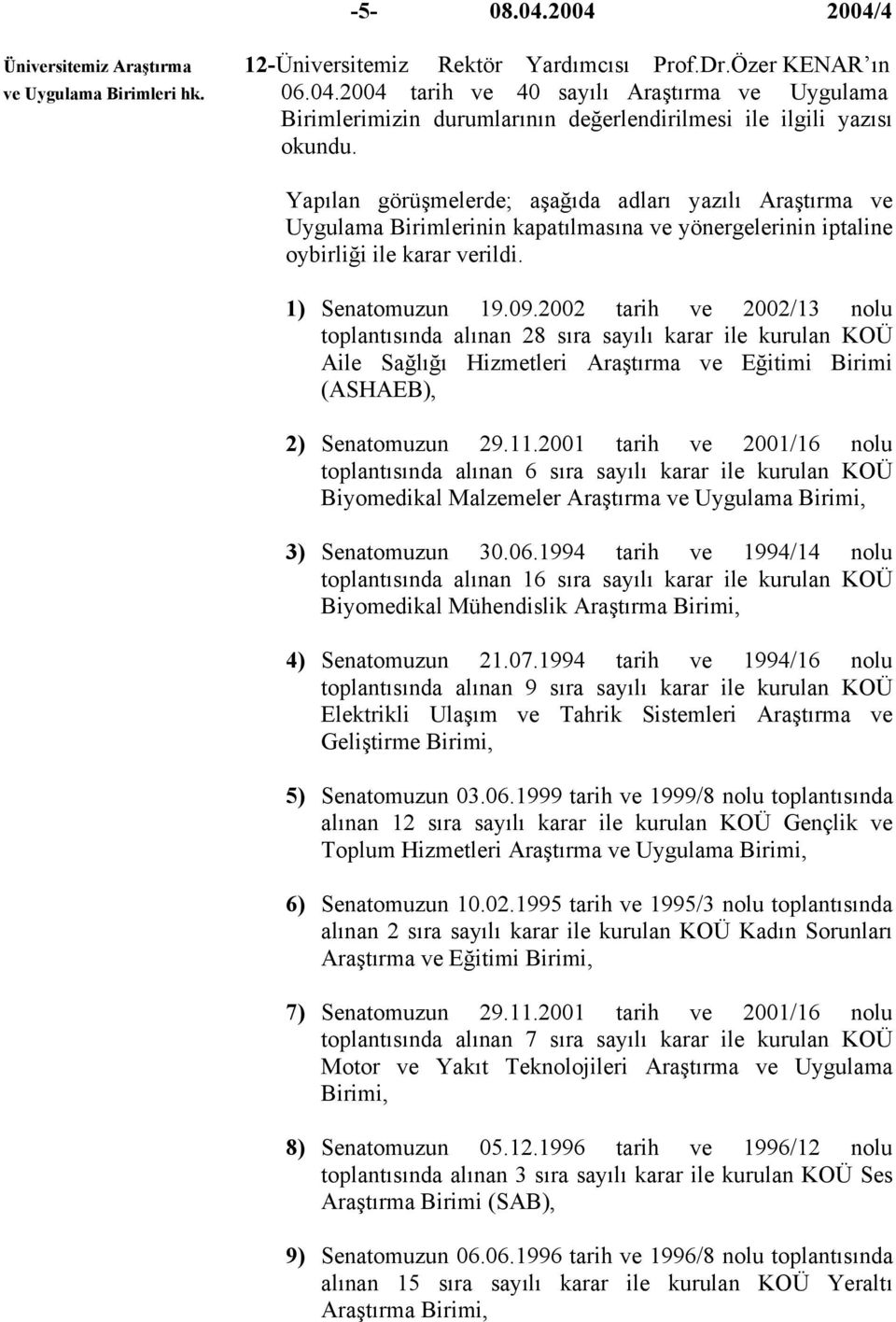 2002 tarih ve 2002/13 nolu toplantısında alınan 28 sıra sayılı karar ile kurulan KOÜ Aile Sağlığı Hizmetleri Araştırma ve Eğitimi Birimi (ASHAEB), 2) Senatomuzun 29.11.