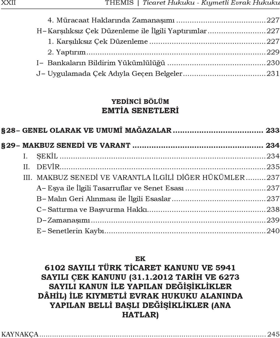 MAKBUZ SENEDİ VE VARANTLA İLGİLİ DİĞER HÜKÜMLER...237 A Eşya ile İlgili Tasarruflar ve Senet Esası...237 B Malın Geri Alınması ile İlgili Esaslar...237 C Sattırma ve Başvurma Hakkı...238 D Zamanaşımı.