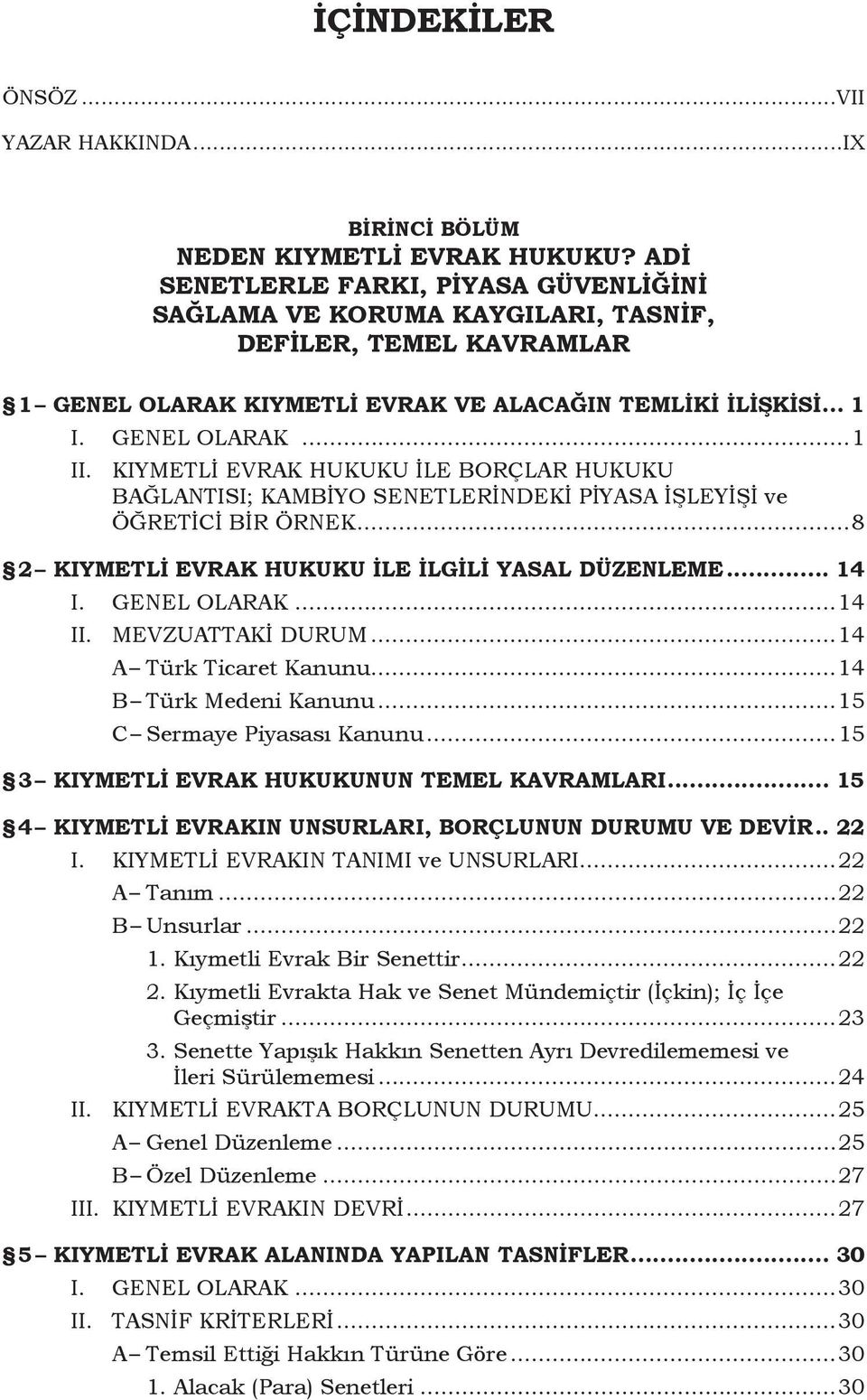 KIYMETLİ EVRAK HUKUKU İLE BORÇLAR HUKUKU BAĞLANTISI; KAMBİYO SENETLERİNDEKİ PİYASA İŞLEYİŞİ ve ÖĞRETİCİ BİR ÖRNEK...8 2 Kıymetli Evrak Hukuku ile İlgili Yasal Düzenleme... 14 I. GENEL OLARAK...14 II.