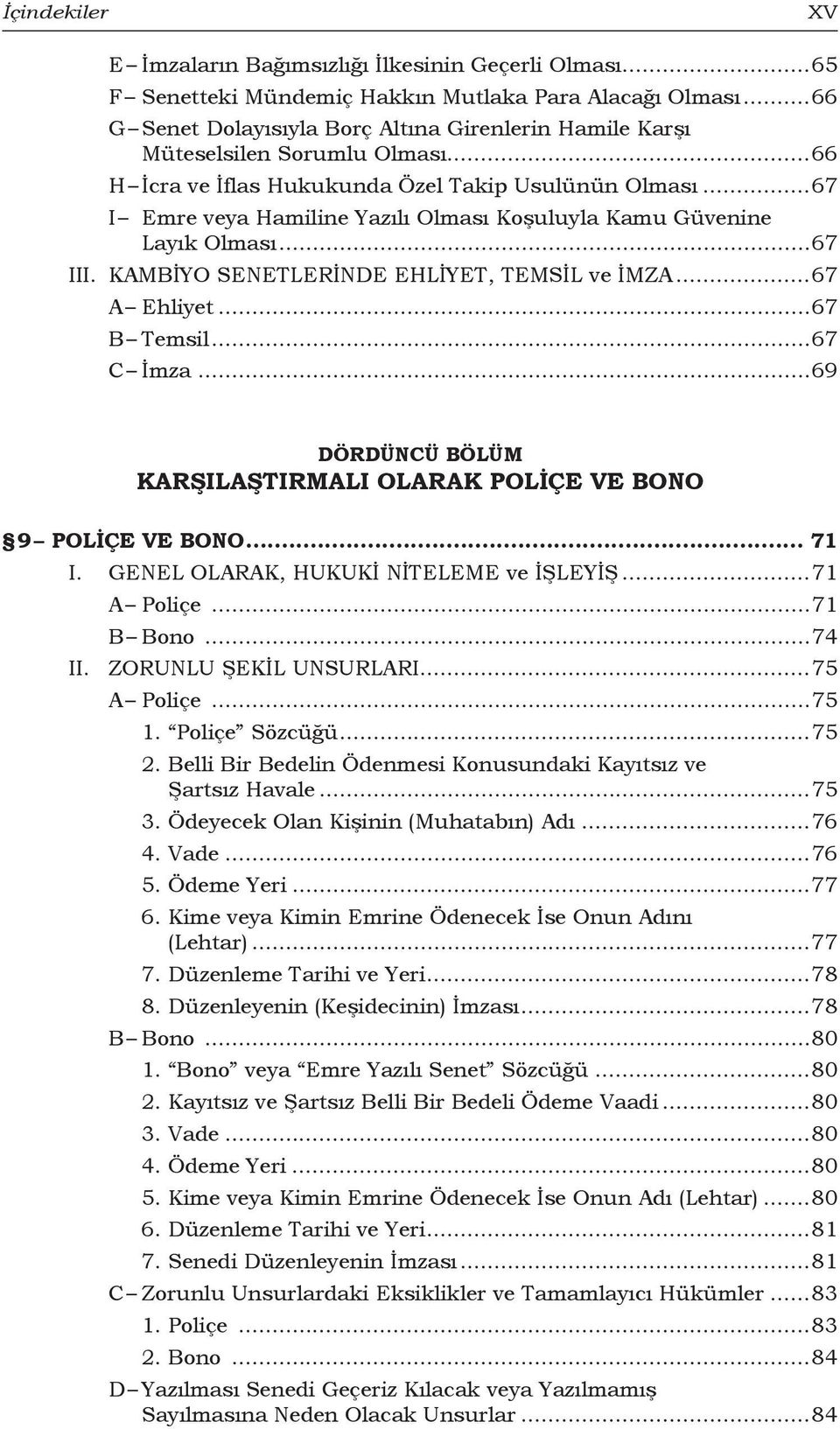 ..67 I Emre veya Hamiline Yazılı Olması Koşuluyla Kamu Güvenine Layık Olması...67 III. KAMBİYO SENETLERİNDE EHLİYET, TEMSİL ve İMZA...67 A Ehliyet...67 B Temsil...67 C İmza.