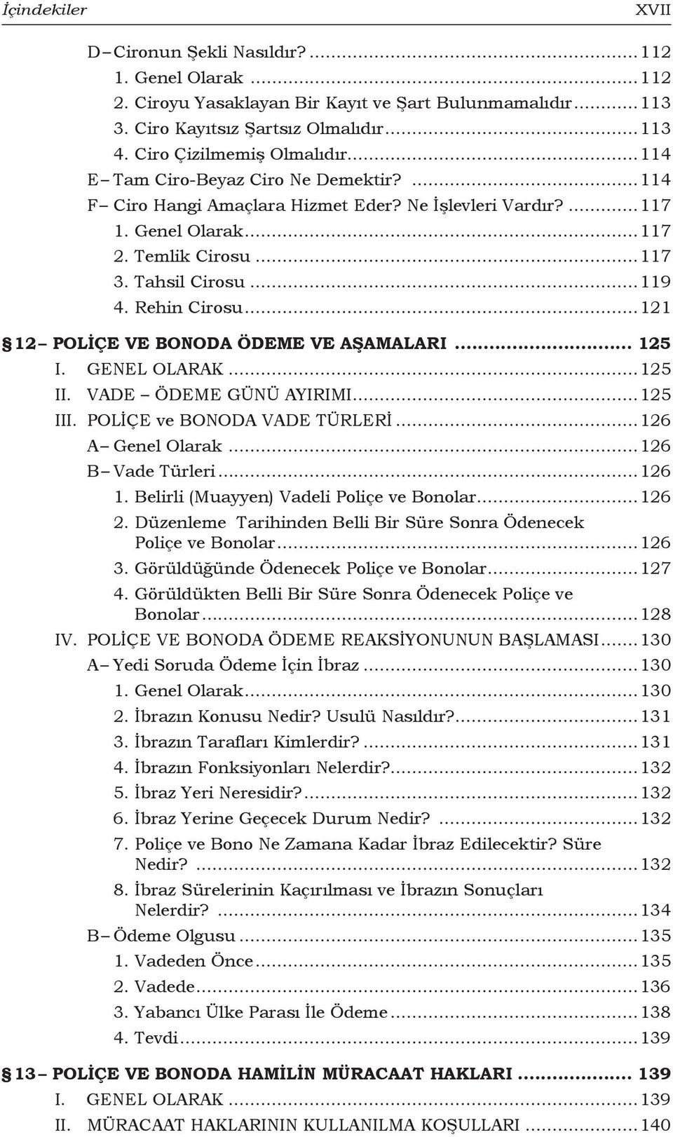 ..119 4. Rehin Cirosu...121 12 Poliçe ve Bonoda Ödeme ve Aşamaları... 125 I. GENEL OLARAK...125 II. VADE ÖDEME GÜNÜ AYIRIMI...125 III. POLİÇE ve BONODA VADE TÜRLERİ...126 A Genel Olarak.