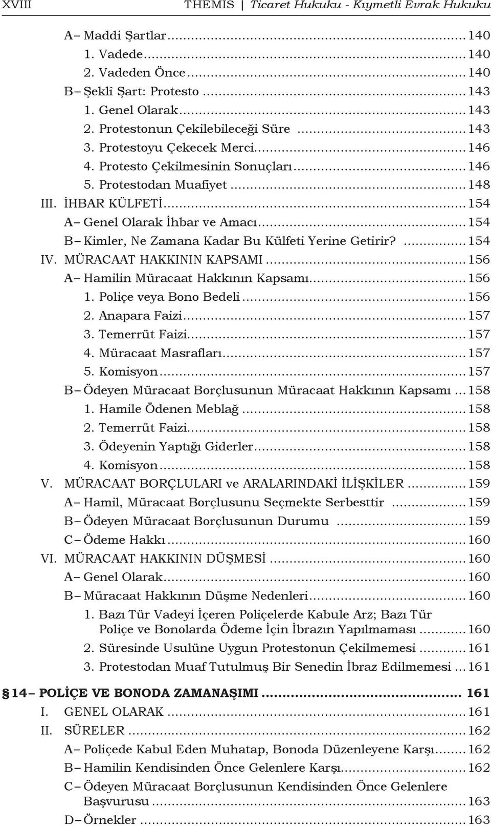 ..154 B Kimler, Ne Zamana Kadar Bu Külfeti Yerine Getirir?...154 IV. MÜRACAAT HAKKININ KAPSAMI...156 A Hamilin Müracaat Hakkının Kapsamı...156 1. Poliçe veya Bono Bedeli...156 2. Anapara Faizi...157 3.