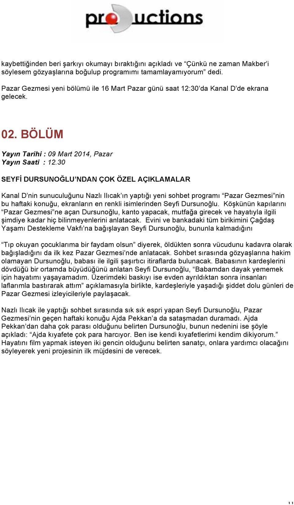 BÖLÜM Yayın Tarihi : 09 Mart 2014, Pazar SEYFİ DURSUNOĞLU NDAN ÇOK ÖZEL AÇIKLAMALAR Kanal D nin sunuculuğunu Nazlı Ilıcak ın yaptığı yeni sohbet programı Pazar Gezmesi nin bu haftaki konuğu,