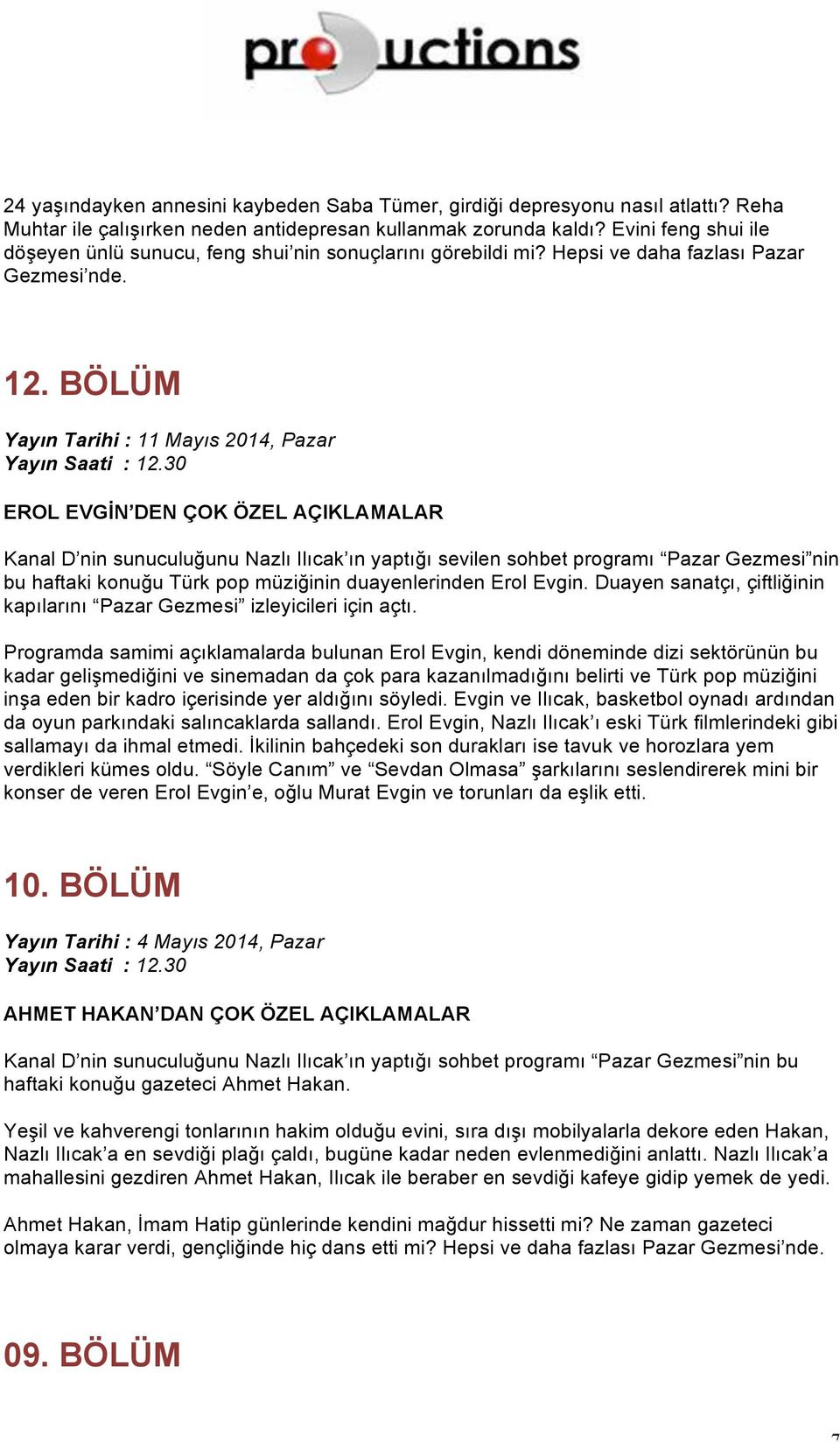 BÖLÜM Yayın Tarihi : 11 Mayıs 2014, Pazar EROL EVGİN DEN ÇOK ÖZEL AÇIKLAMALAR Kanal D nin sunuculuğunu Nazlı Ilıcak ın yaptığı sevilen sohbet programı Pazar Gezmesi nin bu haftaki konuğu Türk pop