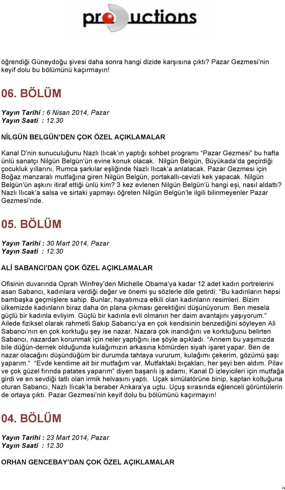 evine konuk olacak. Nilgün Belgün, Büyükada da geçirdiği çocukluk yıllarını, Rumca şarkılar eşliğinde Nazlı Ilıcak a anlatacak.