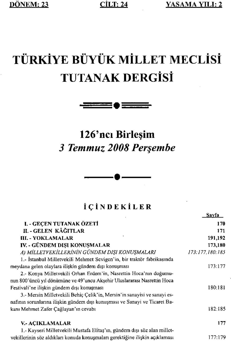 - Konya Milletvekili Orhan Erdem'in, Nasrettin Hoca'nın doğumunun 800'üncü yıl dönümüne ve 49'uncu Akşehir Uluslararası Nasrettin Hoca Festivali'ne ilişkin gündem dışı konuşması 3.