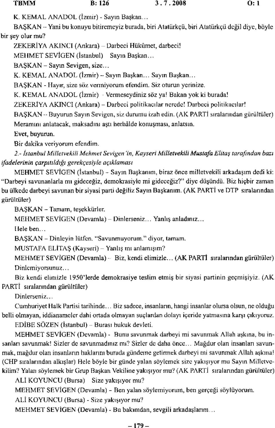 Siz oturun yerinize. K. KEMAL ANADOL (İzmir) - Vermeseydiniz söz ya! Bakan yok ki burada! ZEKERİYA AKINCI (Ankara) - Darbeci politikacılar nerede! Darbeci politikacılar! BAŞKAN - Buyurun Sayın Sevigen, siz durumu izah edin.