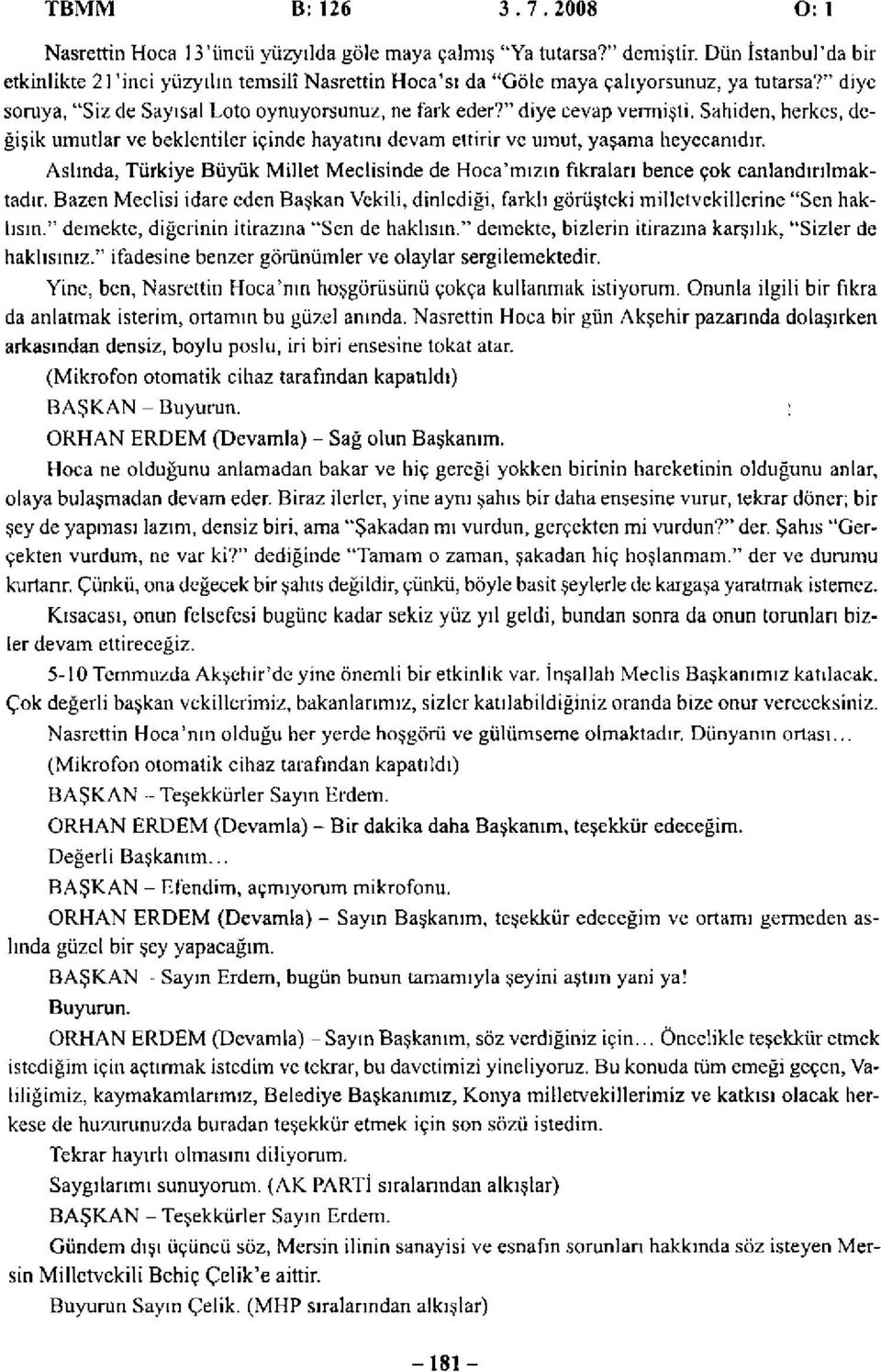 Sahiden, herkes, değişik umutlar ve beklentiler içinde hayatını devam ettirir ve umut, yaşama heyecanıdır.