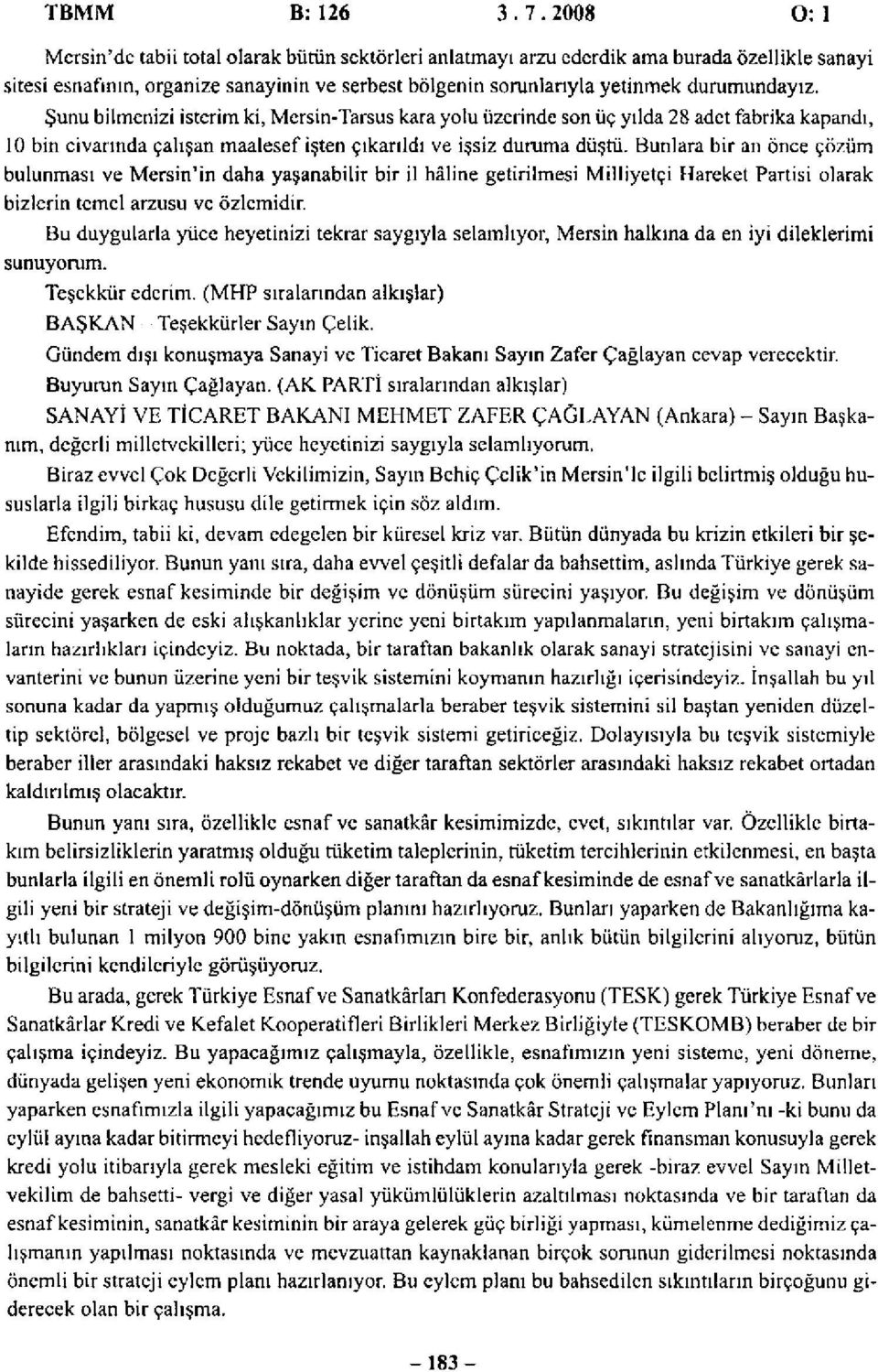 Şunu bilmenizi isterim ki, Mersin-Tarsus kara yolu üzerinde son üç yılda 28 adet fabrika kapandı, 10 bin civarında çalışan maalesef işten çıkarıldı ve işsiz duruma düştü.